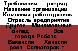 Требования:4-6 разряд › Название организации ­ Компания-работодатель › Отрасль предприятия ­ Другое › Минимальный оклад ­ 60 000 - Все города Работа » Вакансии   . Хакасия респ.,Саяногорск г.